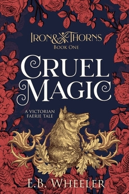 Cruel Magic: A Victorian Faerie Tale by Wheeler, E. B.