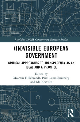 (In)Visible European Government: Critical Approaches to Transparency as an Ideal and a Practice by Hillebrandt, Maarten