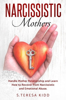 Narcissistic Mothers: Handle Mother Relationship and Learn How to Recover from Narcissistic and Emotional Abuse. by Kidd, S. Teresa