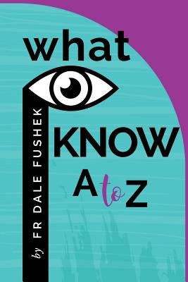What I Know - A to Z by Fushek, Dale