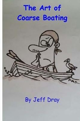 The Art Of Coarse Boating by Dray, Jeff