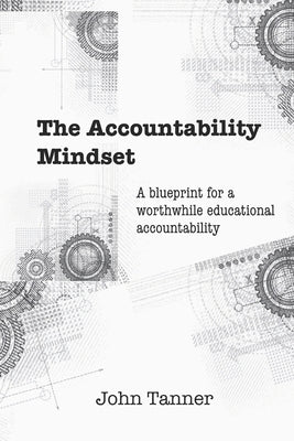 The Accountability Mindset: A blueprint for a worthwhile educational accountability by Tanner, John
