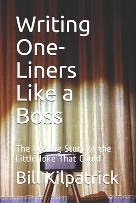 Writing One-Liners Like a Boss: The Unsung Story of the Little Joke That Could by Kilpatrick, Bill