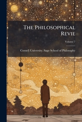 The Philosophical Revie; Volume 7 by Cornell University Sage School of Philo