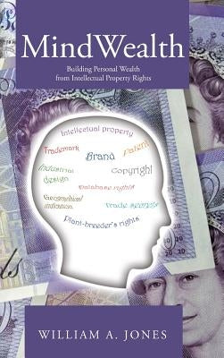 MindWealth: Building Personal Wealth from Intellectual Property Rights by Jones, William a.
