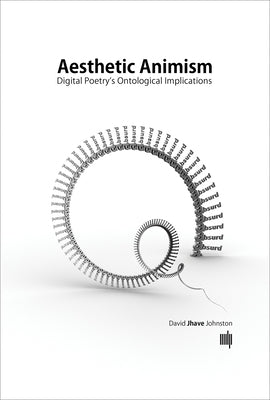 Aesthetic Animism: Digital Poetry's Ontological Implications by Johnston, David Jhave