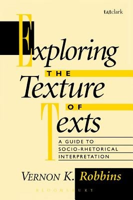 Exploring the Texture of Texts: A Guide to Socio-Rhetorical Interpretations by Robbins, Vernon K.