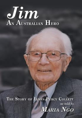 Jim an Australian Hero: The Story of James Percy Collett as Told to Maria Ngo by Ngo, Maria