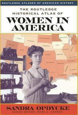 The Routledge Historical Atlas of Women in America by Opdycke, Sandra