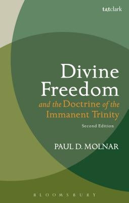 Divine Freedom and the Doctrine of the Immanent Trinity: In Dialogue with Karl Barth and Contemporary Theology by Molnar, Paul D.