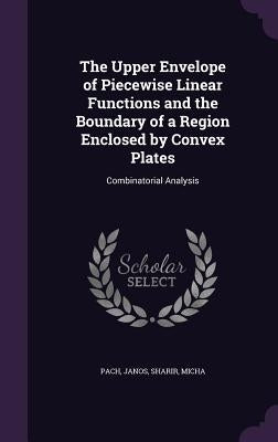 The Upper Envelope of Piecewise Linear Functions and the Boundary of a Region Enclosed by Convex Plates: Combinatorial Analysis by Pach, Janos