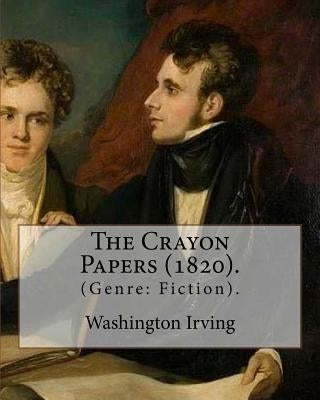 The Crayon Papers (1820). By: Washington Irving: (Genre: Fiction). Washington Irving (April 3, 1783 - November 28, 1859) was an American short story by Irving, Washington