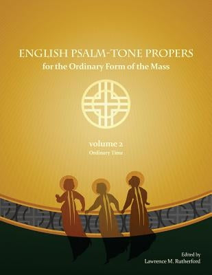 English Psalm-Tone Propers for the Ordinary Form of the Mass: Ordinary Time by Rutherford, Lawrence M.