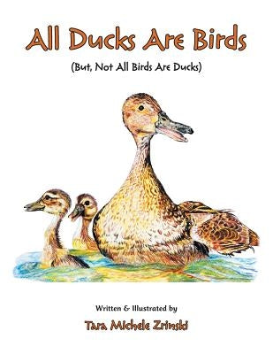 All Ducks Are Birds: But, Not All Birds Are Ducks by Zrinski, Tara Michele
