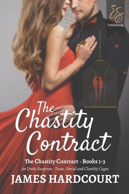 The Chastity Contract: An Erotic Suspense - Tease, Denial and Chastity Cages - Books 1-3 by Hardcourt, James
