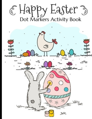 Happy Easter Dot Markers Activity Book: Simple And Fun Preschool Kids Paint Dauber Dots Coloring Book Easter Crafts For Toddlers 2-4 Years Easter Egg by Books, Sparrow Coloring