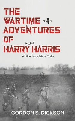 The Wartime Adventures of Harry Harris by Dickson, Gordon S.