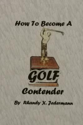 How To Become A Golf Contender by Jedermann, Rhandy X.