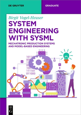 System Engineering with Sysml: Mechatronic Production Systems and Model-Based Engineering by Vogel-Heuser, Birgit