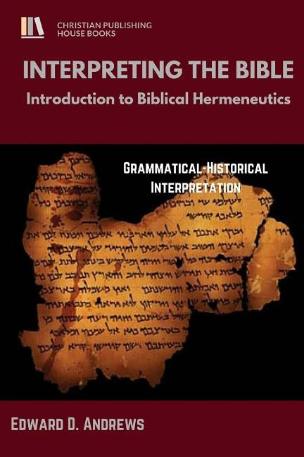 Interpreting the Bible: Introduction to Biblical Hermeneutics by Andrews, Edward D.