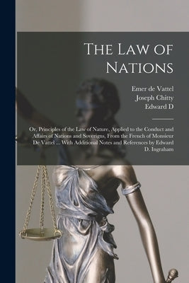The law of Nations: Or, Principles of the law of Nature, Applied to the Conduct and Affairs of Nations and Soverigns, From the French of M by Chitty, Joseph