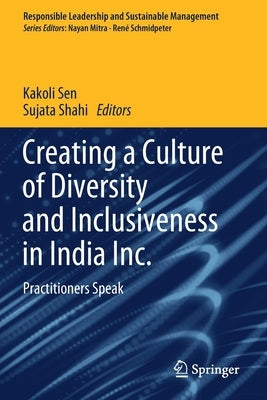 Creating a Culture of Diversity and Inclusiveness in India Inc.: Practitioners Speak by Sen, Kakoli