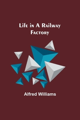 Life in a Railway Factory by Williams, Alfred