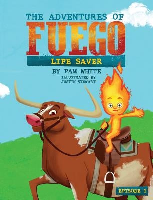 The Adventures of Fuego: Life Saver by White, Pam