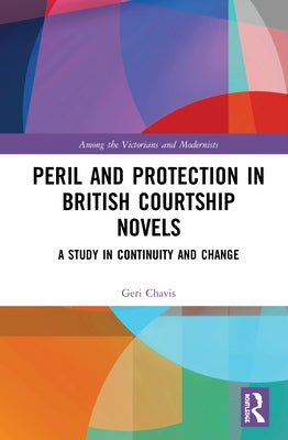 Peril and Protection in British Courtship Novels: A Study in Continuity and Change by Chavis, Geri