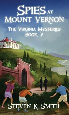 Spies at Mount Vernon: The Virginia Mysteries Book 7 by Smith, Steven K.