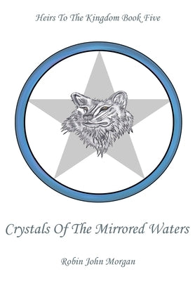 Heirs To The Kingdom Book 5: Crystals Of The Mirrored Waters by Morgan, Robin John