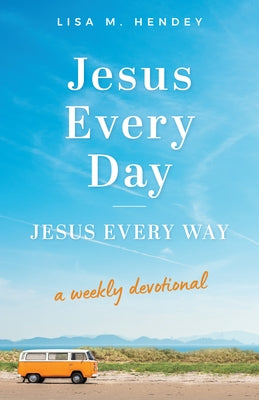 Jesus Every Day, Jesus Every Way: A Weekly Devotional by Hendey, Lisa M.