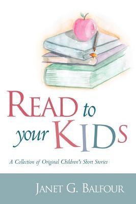 Read to Your Kids! by Balfour, Janet G.