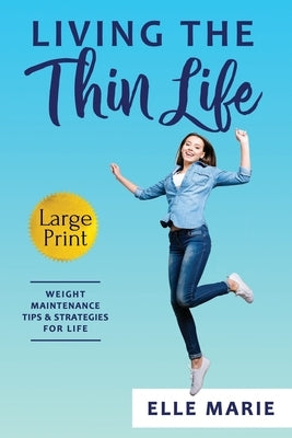 Living the Thin Life: Weight Maintenance Tips & Strategies for Life by Marie, Elle