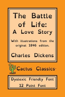 The Battle of Life (Cactus Classics Dyslexic Friendly Font): A Love Story; 12 Point Font; Dyslexia Edition; OpenDyslexic; Illustrated by Dickens, Charles