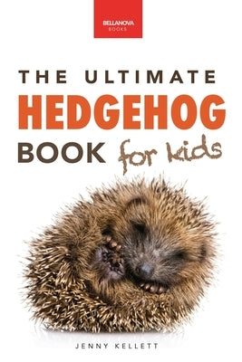 Hedgehogs: 100+ Amazing Hedgehog Facts, Photos, Quiz & Much More by Kellett, Jenny