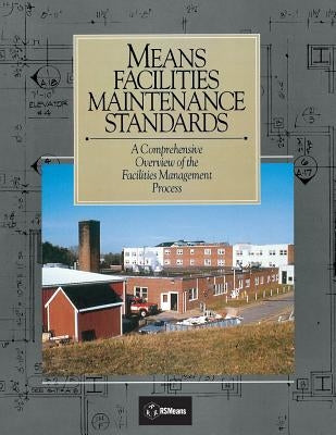 Means Facilities Maintenance Standards: A Comprehensive Overview of the Facilities Management Process by Liska, Roger W.