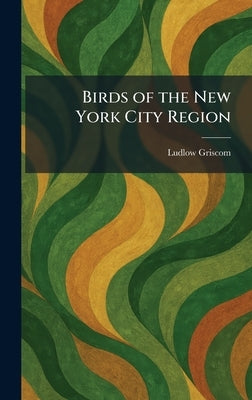 Birds of the New York City Region by Griscom, Ludlow