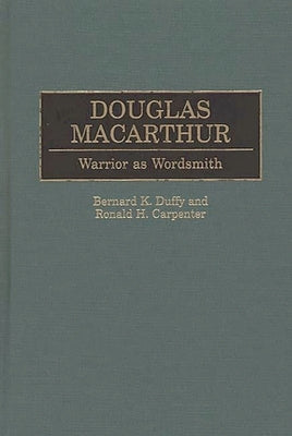 Douglas MacArthur: Warrior as Wordsmith by Carpenter, Ronald