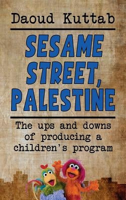 Sesame Street, Palestine: Taking Sesame Street to the children of Palestine: Daoud Kuttab's personal story (hardback) by Kuttah, Daoud