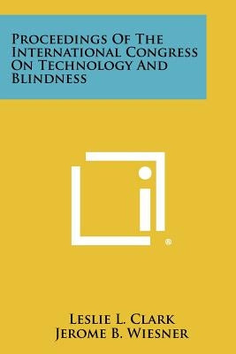 Proceedings of the International Congress on Technology and Blindness by Clark, Leslie L.