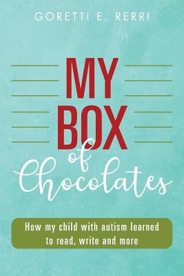 My Box of Chocolates: How my child with autism learned to read, write and more by Rerri, Goretti E.