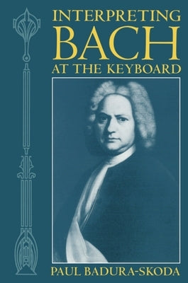 Interpreting Bach at the Keyboard by Badura-Skoda, Paul