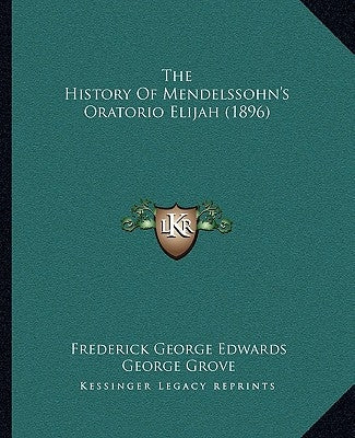The History Of Mendelssohn's Oratorio Elijah (1896) by Edwards, Frederick George