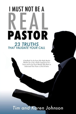 I Must Not Be a Real Pastor: 23 Truths That Validate Your Call by Johnson, Tim
