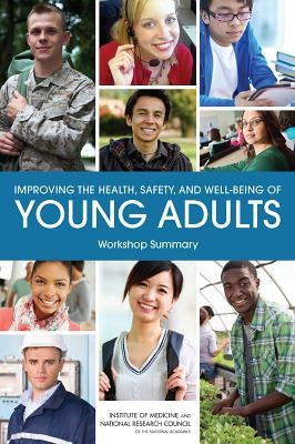 Improving the Health, Safety, and Well-Being of Young Adults: Workshop Summary by National Research Council