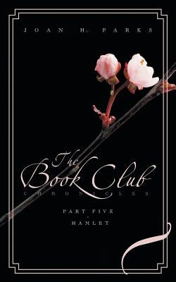 The Book Club Chronicles - Part Five - Hamlet by Parks, Joan H.