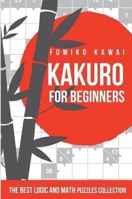 Kakuro For Beginners: The Best Logic and Math Puzzles Collection by Kawai, Fumiko