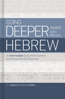 Going Deeper with Biblical Hebrew: An Intermediate Study of the Grammar and Syntax If the Old Testament by Hardy, Chip