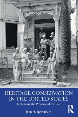 Heritage Conservation in the United States: Enhancing the Presence of the Past by Sprinkle, John H., Jr.